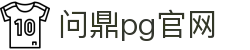 问鼎pg官网|问鼎国际入口 - (中国)崇左问鼎pg官网发展股份有限公司欢迎您